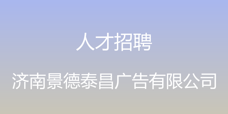 人才招聘 - 济南景德泰昌广告有限公司