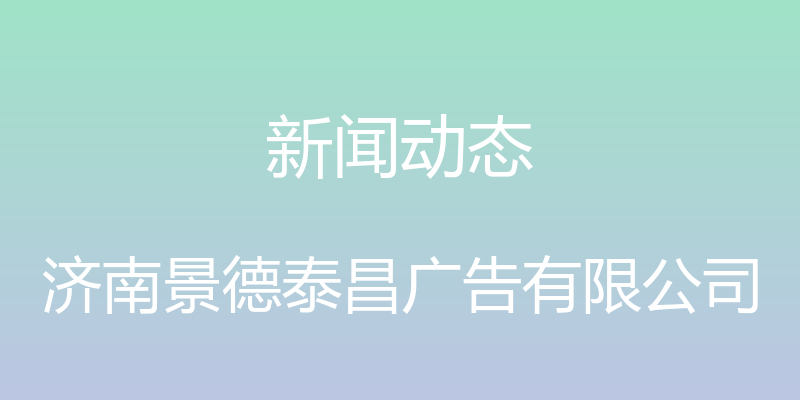 新闻动态 - 济南景德泰昌广告有限公司